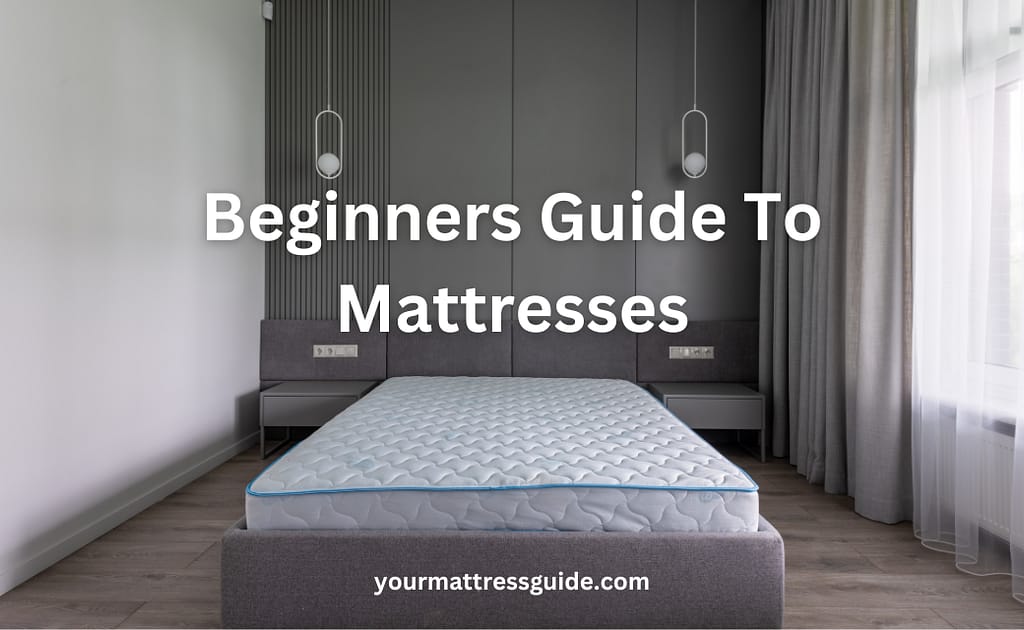 a Beginners Guide To Mattresses