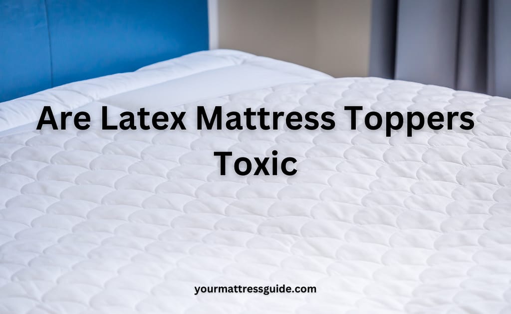 Are Latex Mattress Topper Toxic