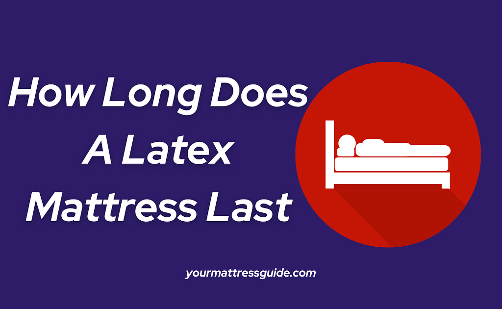 How Long Does Latex Mattress Last