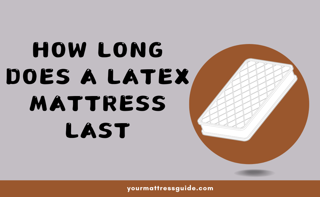 How Long Does A Latex Mattress Last